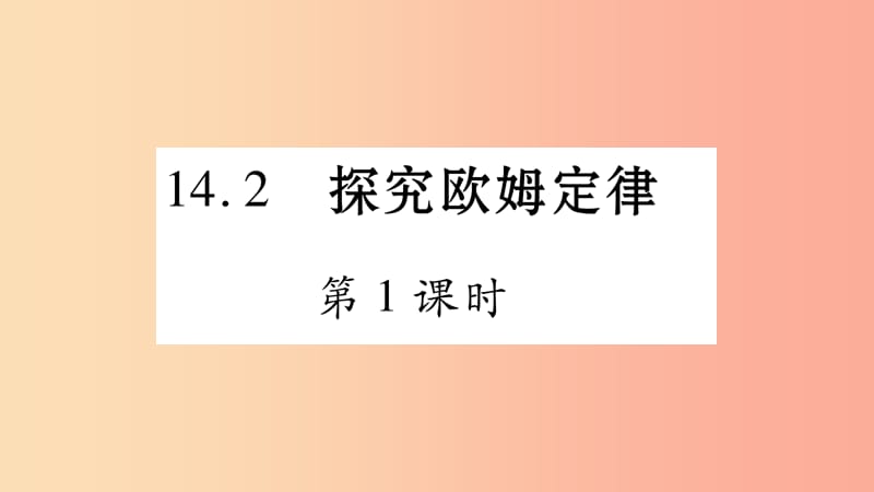 2019年秋九年级物理上册 14.2探究欧姆定律（第1课时）习题课件（新版）粤教沪版.ppt_第1页