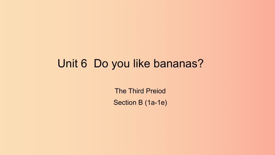 七年級英語上冊 Unit 6 Do you like bananas The Third Period Section B（1a-1e）課件 新人教版.ppt_第1頁