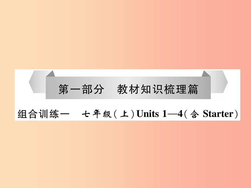 （宜宾专版）2019届中考英语总复习 第一篇 教材知识梳理篇 组合训练1 七上 Units 1-4（含Starter）（精练）课件.ppt_第1页