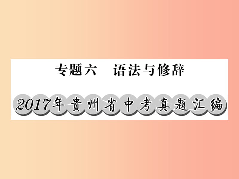 （贵州专版）2019中考语文复习 第二轮 第一部分 语言积累与运用 专题六 语法与修辞真题汇编课件.ppt_第1页