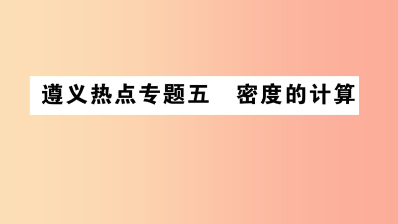 （遵义专版）2019年八年级物理全册 专题复习五 密度的计算习题课件（新版）沪科版.ppt_第1页