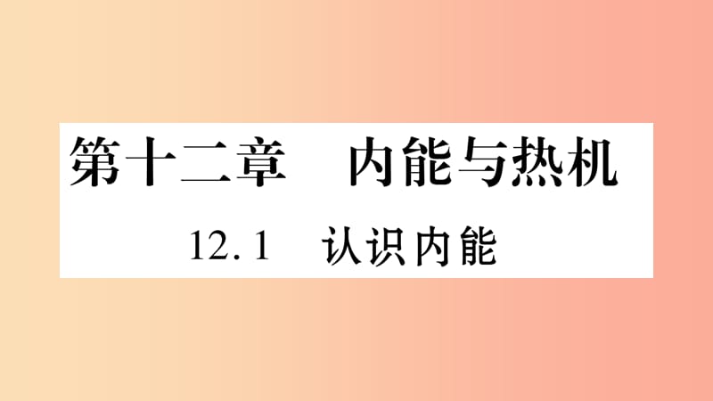 2019年秋九年级物理上册 12.1认识内能习题课件（新版）粤教沪版.ppt_第1页