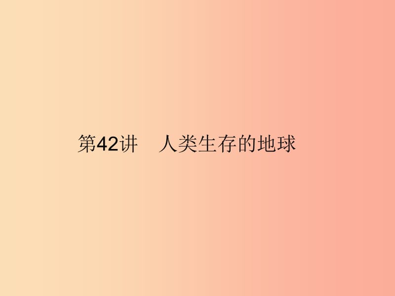 2019年中考科学总复习 第42讲 人类生存的地球（精讲）课件.ppt_第1页