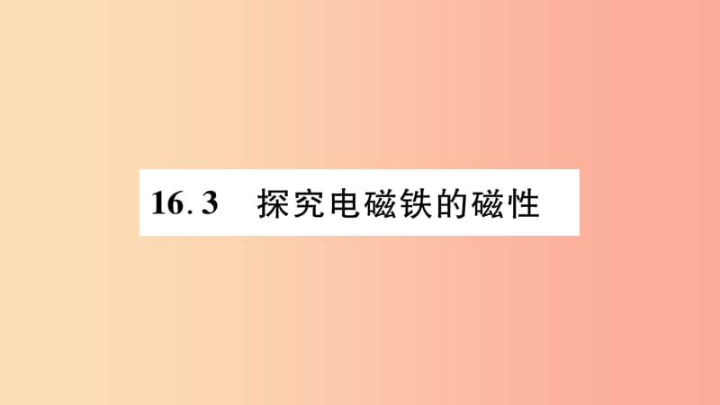 2019九年级物理下册 第16章 第3节 探究电磁铁的磁性作业课件（新版）粤教沪版.ppt_第1页