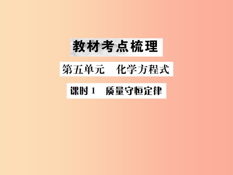 （云南专版）2019年中考化学总复习 教材考点梳理 第五单元 化学方程式 课时1 质量守恒定律课件.ppt_第1页