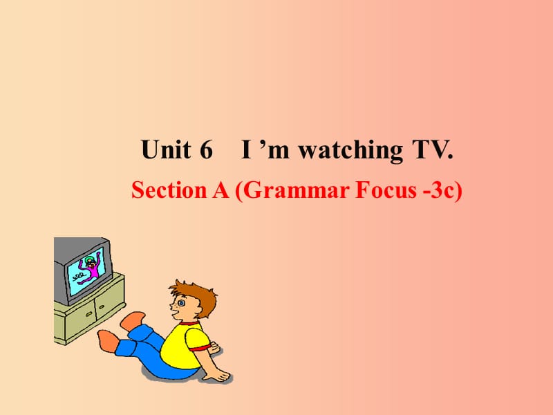 2019版七年级英语下册 Unit 6 I’m watching TV Section A（Grammar Focus-3c）教学课件1 人教新目标版.ppt_第1页