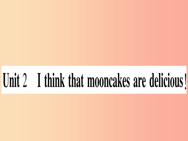 九年级英语全册 寒假作业 Unit 2 I thank that mooncakes are delicious课堂导练人教新目标版.ppt_第1页