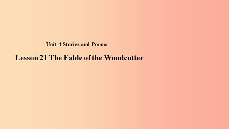 九年级英语上册 Unit 4 Stories and Poems Lesson 21 The Fable of the Woodcutter课件 （新版）冀教版.ppt_第1页