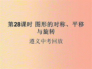 （遵義專用）2019屆中考數(shù)學復習 第28課時 圖形的對稱、平移與旋轉 2 遵義中考回放（課后作業(yè)）課件.ppt