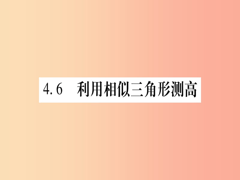 （江西专版）2019秋九年级数学上册 第4章 图形的相似 4.6 利用相似三角形测高作业课件（新版）北师大版.ppt_第1页