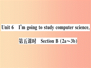 （通用版）2019秋八年級(jí)英語(yǔ)上冊(cè) Unit 6 I’m going to study computer science（第5課時(shí)）新人教 新目標(biāo)版.ppt