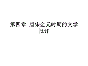 唐宋金元時(shí)期的文學(xué)批評(píng).ppt