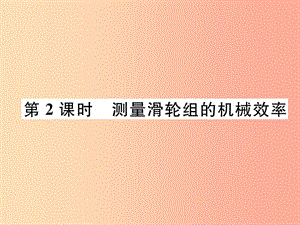 2019九年級物理上冊 第11章 第3節(jié) 如何提高機(jī)械效率 第2課時 測量滑輪組的機(jī)械效率課件（新版）粵教滬版.ppt