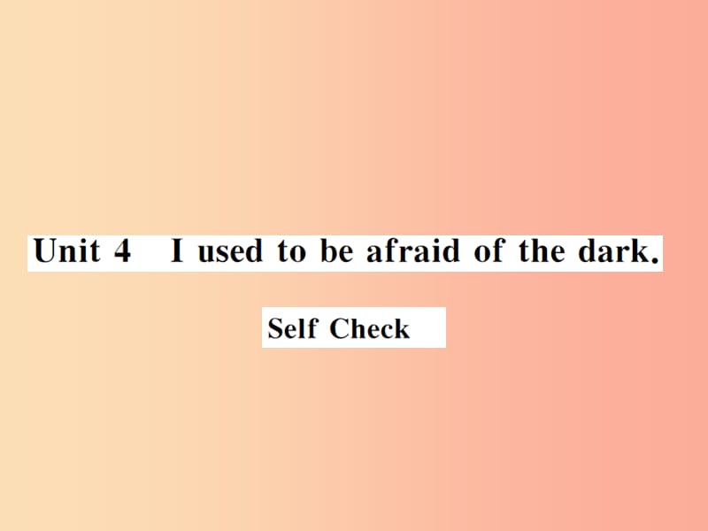 （黄冈专用）2019年秋九年级英语全册 Unit 4 I used to be afraid of the dark Self Check新人教 新目标版.ppt_第1页