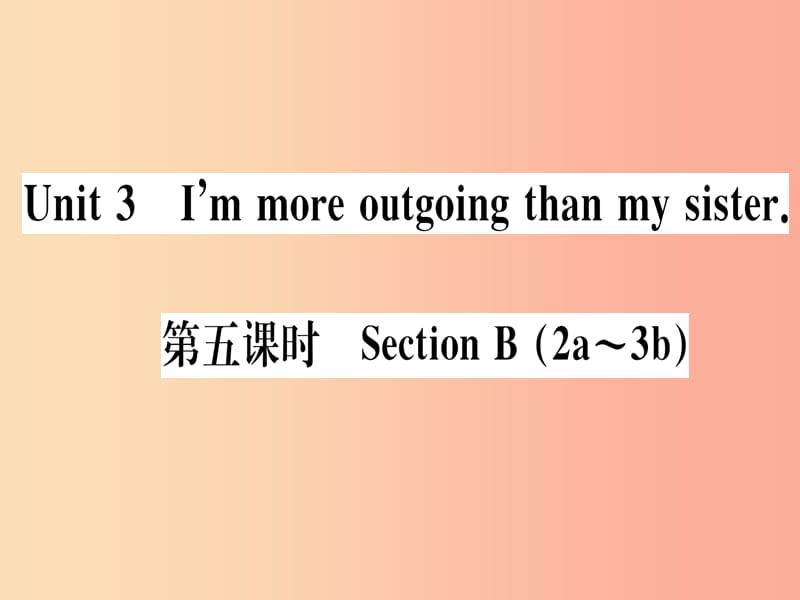 （通用版）2019秋八年级英语上册 Unit 3 I’m more outgoing than my sister（第5课时）新人教 新目标版.ppt_第1页