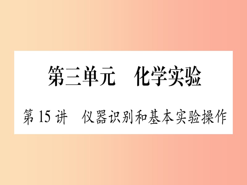 重庆市2019年中考化学复习 第一部分 基础知识 第三单元 化学实验 第15讲 仪器识别和基本实验操作（精练）.ppt_第1页