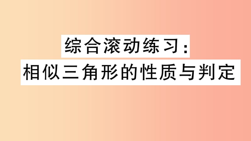 （江西专用）2019春九年级数学下册 综合滚动练习 相似三角形的性质与判定习题讲评课件 新人教版.ppt_第1页