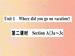 （廣東專版）八年級英語上冊 Unit 1 Where did you go on vacation（第2課時）新人教 新目標版.ppt