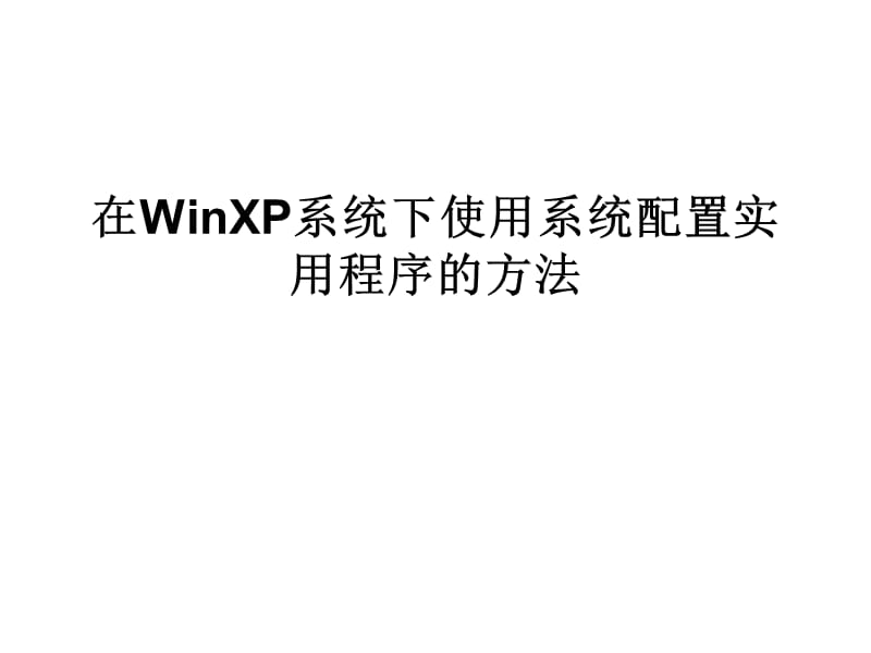 在WinXP系统下使用系统配置实用程序的方法.ppt_第1页