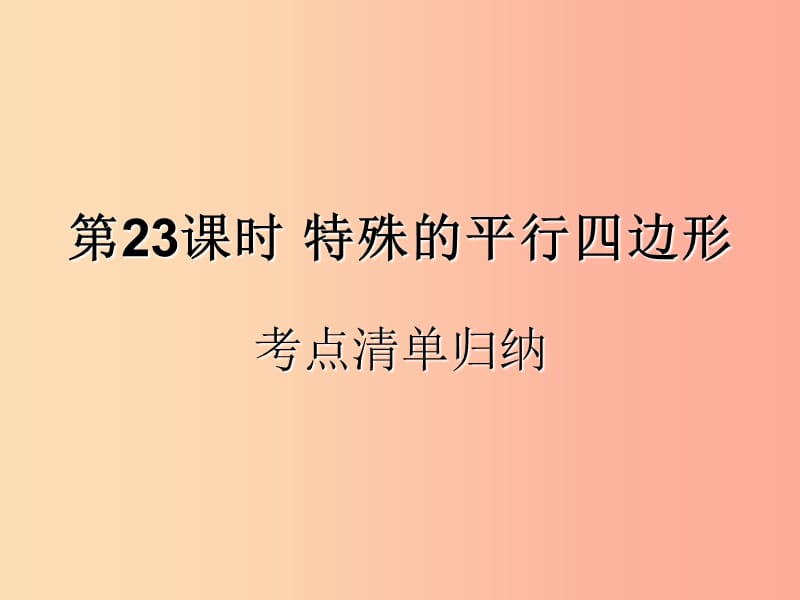 （遵义专用）2019届中考数学复习 第23课时 特殊的平行四边形 1 考点清单归纳（基础知识梳理）课件.ppt_第1页