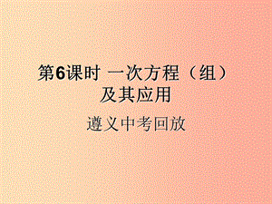 （遵義專(zhuān)用）2019屆中考數(shù)學(xué)復(fù)習(xí) 第6課時(shí) 一次方程（組）及其應(yīng)用 2 遵義中考回放（課后作業(yè)）課件.ppt