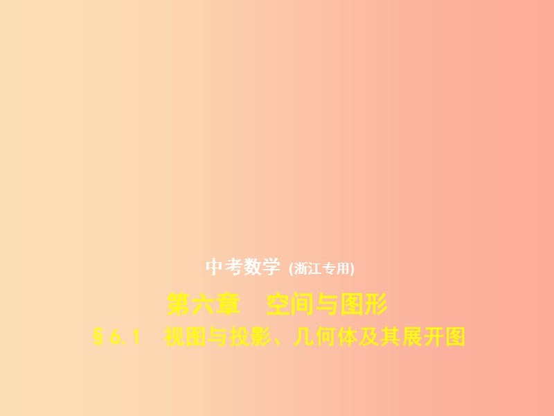 （浙江专用）2019年中考数学总复习 第六章 空间与图形 6.1 视图与投影、几何体及其展开图（试卷部分）课件.ppt_第1页