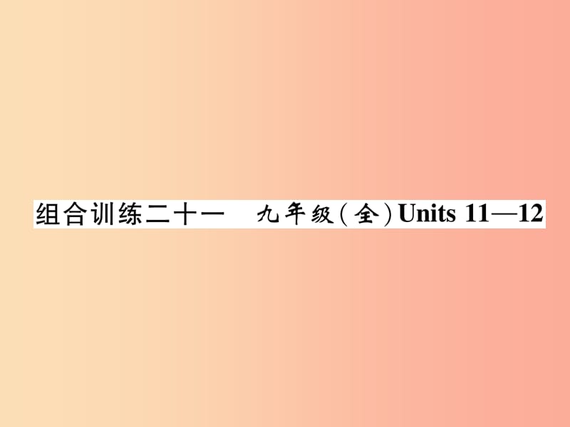 四川省南充市2019中考英语二轮复习 第一部分 教材知识梳理篇 九全 Units 11-12综合练课件 人教新目标版.ppt_第1页