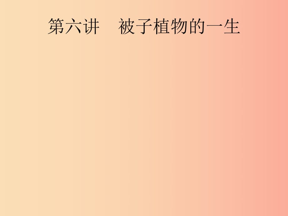 （課標(biāo)通用）甘肅省2019年中考生物總復(fù)習(xí) 第二單元 生物體的結(jié)構(gòu)層次 第六講 被子植物的一生課件.ppt_第1頁