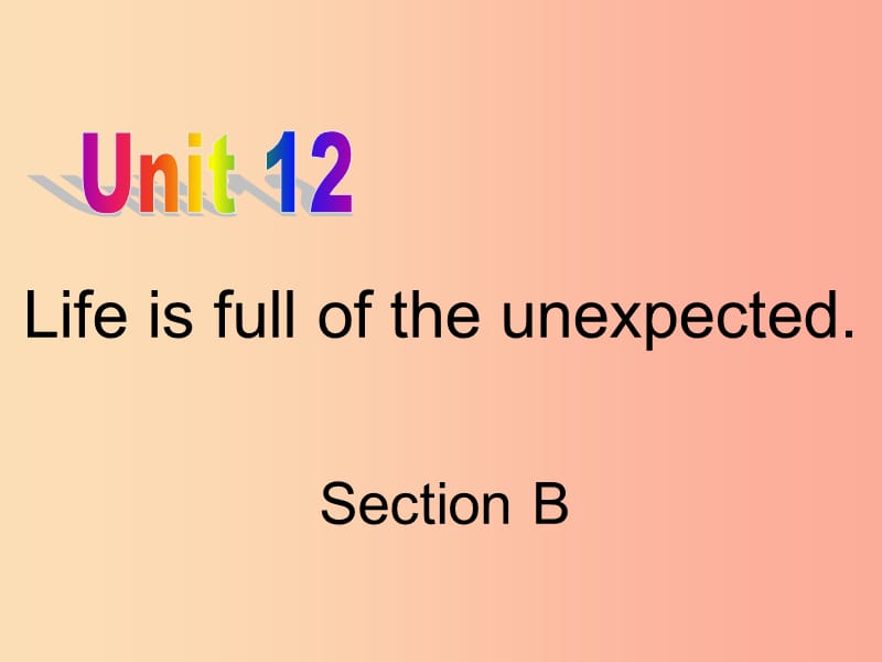 河北省邢台市桥东区九年级英语全册 Unit 12 Life is full of the unexpected Section B课件 新人教版.ppt_第1页