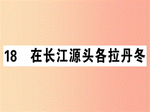 （廣東專(zhuān)版）2019春八年級(jí)語(yǔ)文下冊(cè) 第五單元 18 在長(zhǎng)江源頭各拉丹冬習(xí)題課件 新人教版.ppt