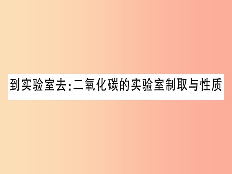 2019年秋九年级化学全册第6单元燃烧与燃料到实验室去二氧化碳的实验室制取与性质习题课件新版鲁教版.ppt_第1页