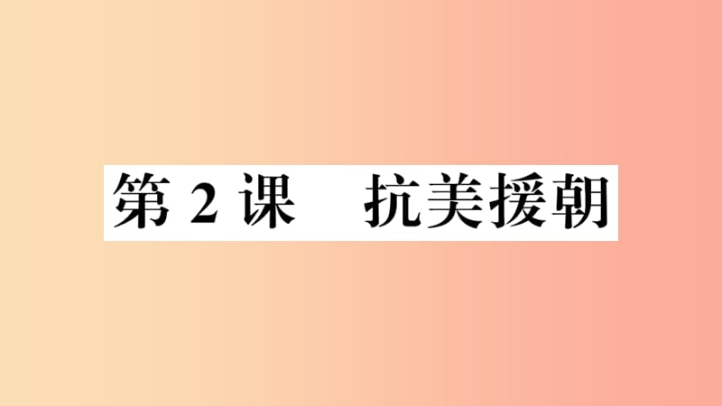 安徽专版2019春八年级历史下册第一单元中华人民共和国的成立和巩固第2课抗美援朝习题课件新人教版.ppt_第1页