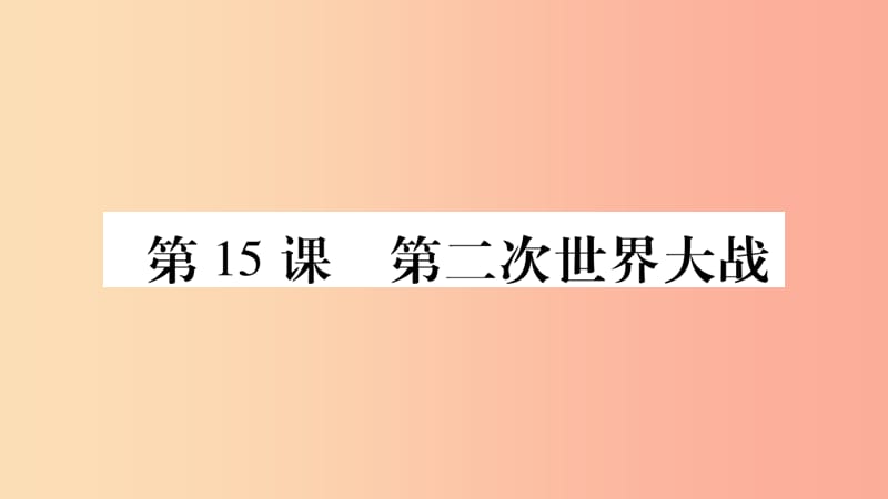 2019年春九年级历史下册第四单元经济危机和第二次世界大战第15课第二次世界大战预习课件新人教版.ppt_第1页