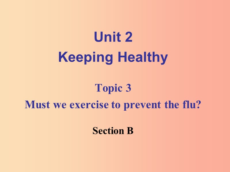 八年级英语上册Unit2KeepingHealthyTopic3MustwedorcisetopreventthefluSectionB课件3新版仁爱版.ppt_第1页