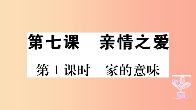 七年級道德與法治上冊 第三單元 師長情誼 第七課 親情之愛 第1課時 家的意味習題課件 新人教版.ppt_第1頁