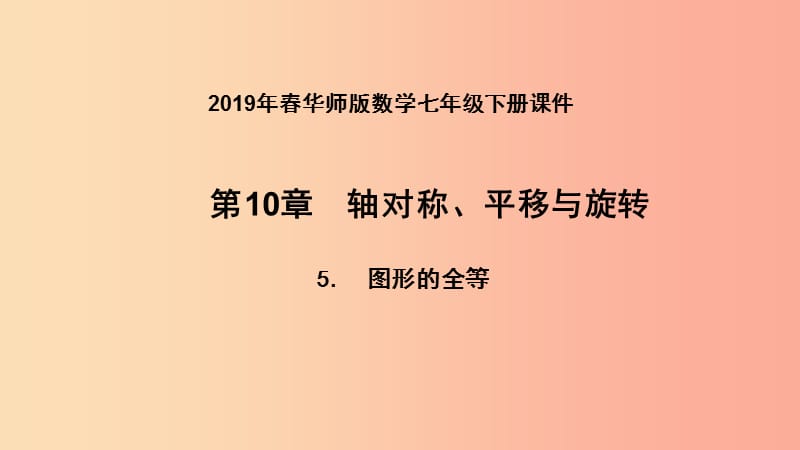 2019年春七年级数学下册 第10章 轴对称、平移与旋转 10.5 图形的全等课件（新版）华东师大版.ppt_第1页