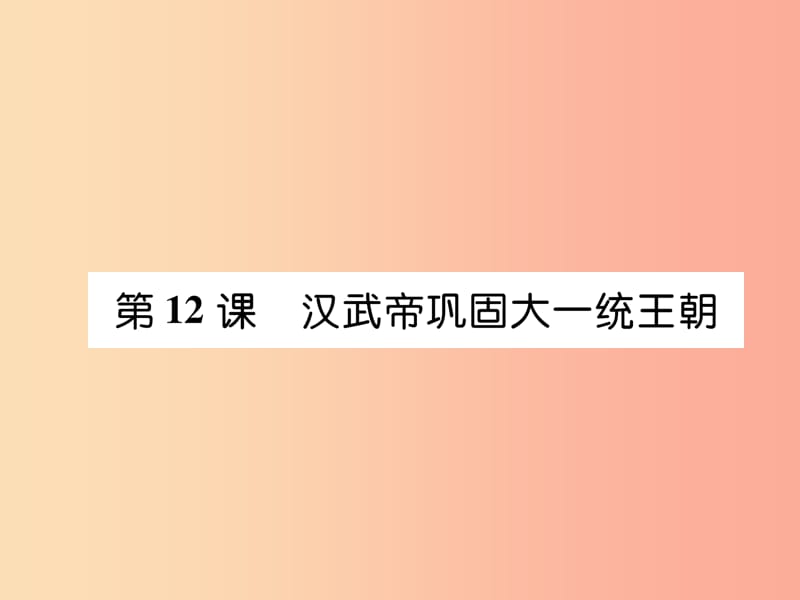 七年级历史上册 第3单元 秦汉时期：统一多民族国家的建立和巩固 第12课 汉武帝巩固大一统王朝 新人教版.ppt_第1页