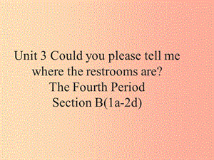 九年级英语全册 Unit 3 Could you please tell me where the restrooms are Section B（1a-2d） 新人教版.ppt