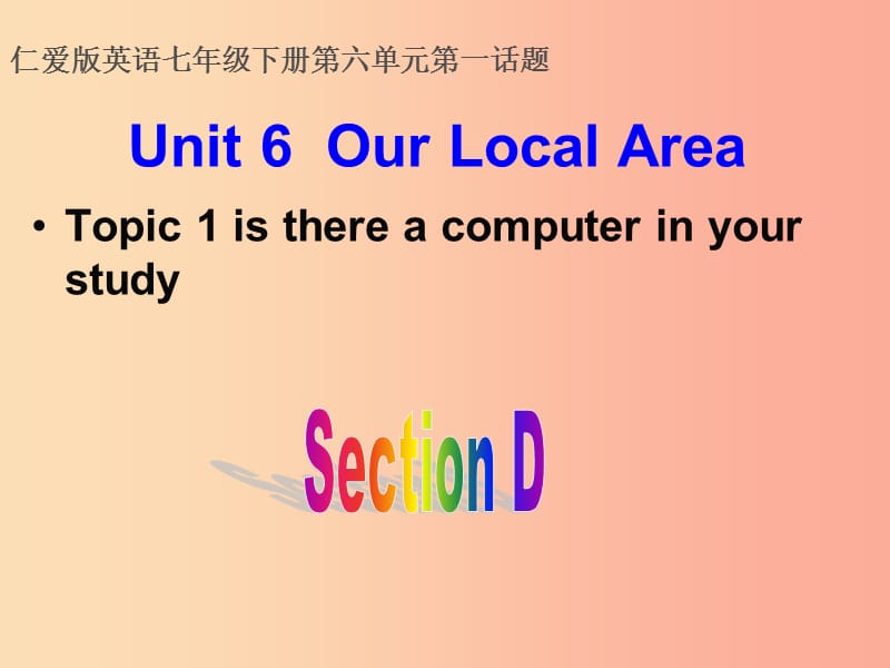 七年级英语下册 Unit 6 Our local area Topic 1 Is there a computer in your study Section D 仁爱版.ppt_第1页