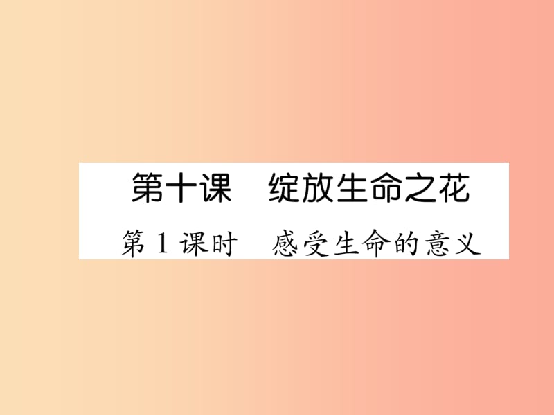 七年级道德与法治上册 第4单元 生命的思考 第10课 绽放生命之花 第1框 感受生命的意义习题课件 新人教版.ppt_第1页