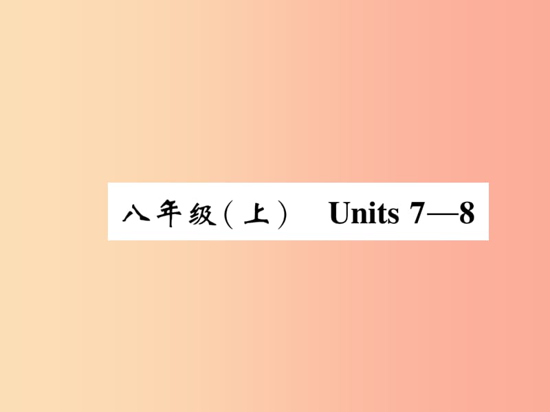 四川省南充市2019中考英语二轮复习 第一部分 教材知识梳理篇 八上 Units 7-8精讲精练课件 人教新目标版.ppt_第1页