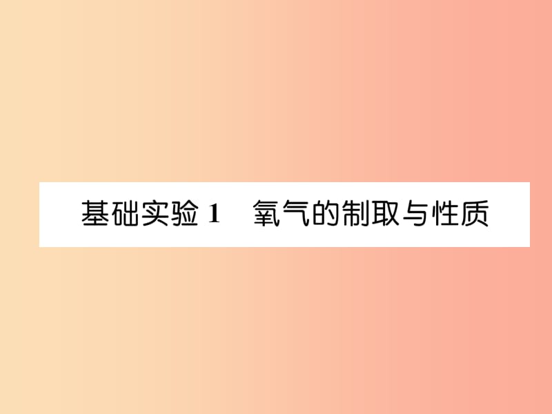 （遵义专版）2019秋九年级化学上册 第2章 身边的化学物质 基础实验1 氧气的制取与性质习题课件 沪教版.ppt_第1页