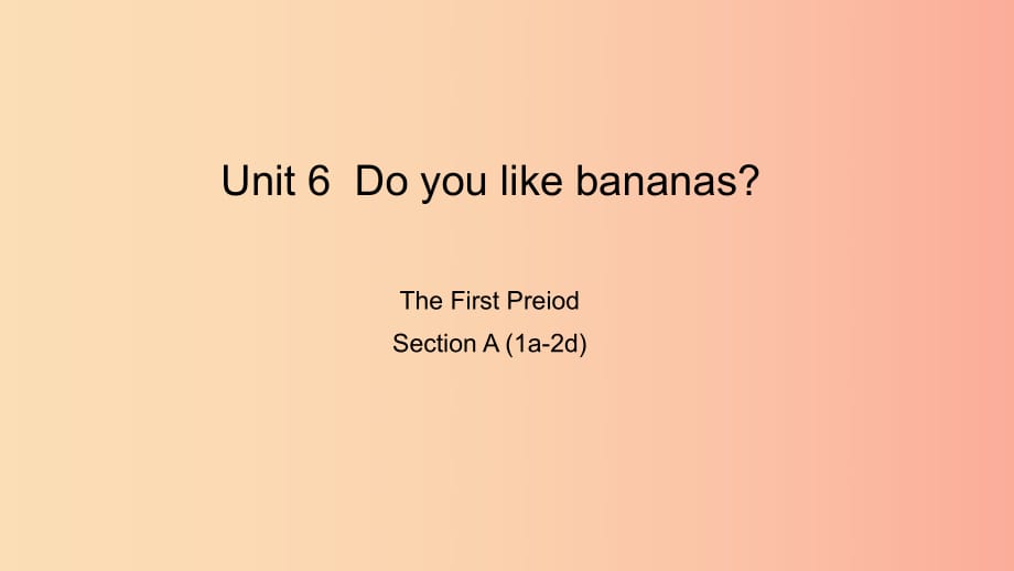 七年級(jí)英語(yǔ)上冊(cè) Unit 6 Do you like bananas The First Period Section A（1a-2d）課件 新人教版.ppt_第1頁(yè)