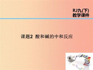 2019屆九年級化學下冊 第10單元 酸和堿 課題2 酸和堿的中和反應課件 新人教版.ppt