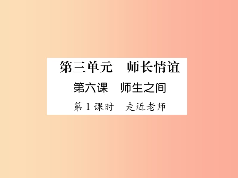 2019年七年级道德与法治上册 第3单元 师长情谊 第6课 师生之间 第1框 走近老师习题课件 新人教版.ppt_第1页