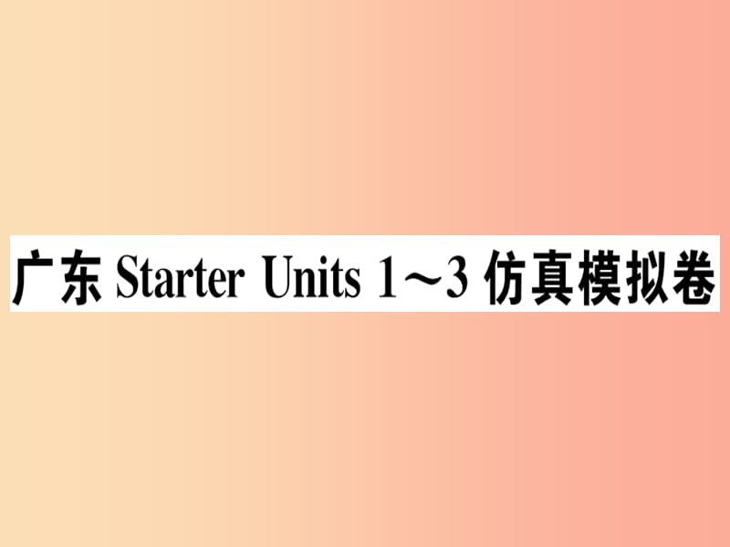 （广东专版）2019秋七年级英语上册 Starter Units 1-3仿真模拟卷新人教 新目标版.ppt_第1页