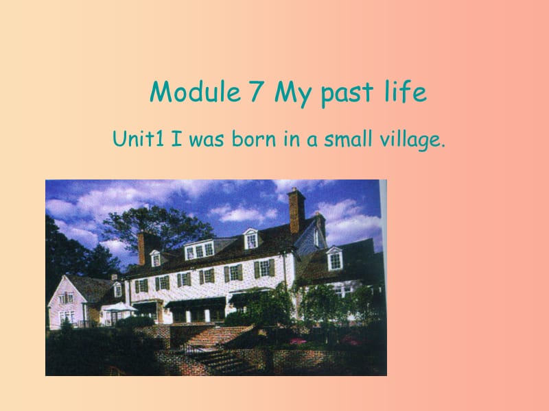 七年级英语下册 Module 7 My past life Unit 1 I was born in a small village公开课课件 外研版.ppt_第1页