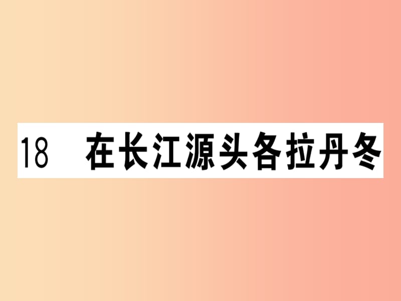 （贵州专版）2019春八年级语文下册 第五单元 18 在长江源头各拉丹冬习题课件 新人教版.ppt_第1页