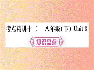 （課標(biāo)版）2019年中考英語(yǔ)準(zhǔn)點(diǎn)備考 第一部分 教材系統(tǒng)復(fù)習(xí) 考點(diǎn)精講十二 八下 Unit 8課件.ppt