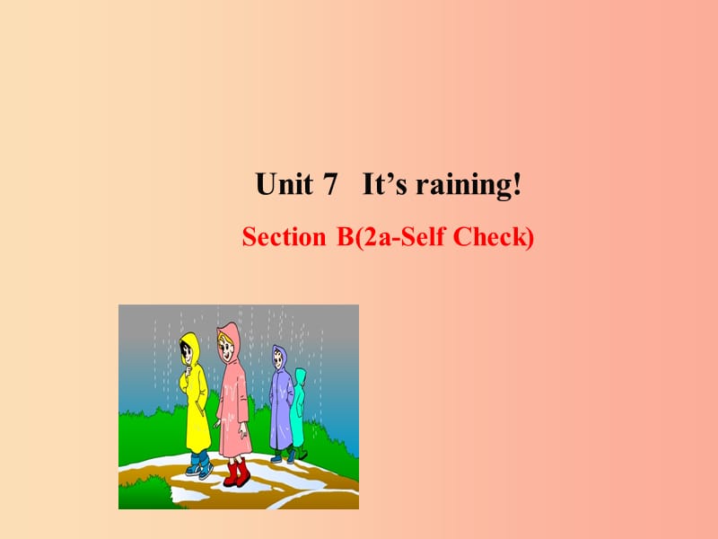 2019版七年级英语下册 Unit 7 It’s raining Section B（2a-Self Check）教学课件1（新版）人教新目标版.ppt_第1页